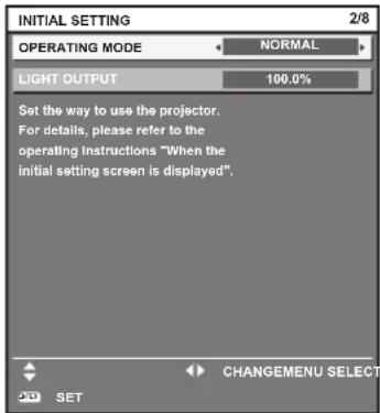 INITIAL SETTING OPERATING MODE NORMAL LIGHT OUTPUT 100.0% Set the way to use the projector. For details, please refer to the operating instructions "When the initial setting screen is displayed". CHANGEMENU SELECT SET