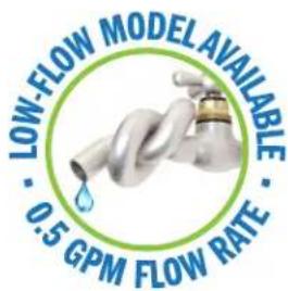 LOW-FLOW MODEL AVAILABLE • 0.5 GPM FLOW RATE
