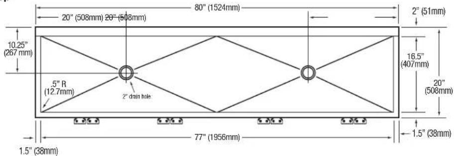 80" (1524mm) 20" (508mm) 20" (508mm) 2" (51mm) 10.25" (267 mm) 16.5" (407mm) 20" (508mm) 10.5" R (12.7mm) 2" drain hole 77" (1956mm) 1.5" (38mm) 1.5" (38mm)