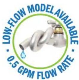 LOW-FLOW MODEL AVAILABLE · 0.5 GPM FLOW RATE