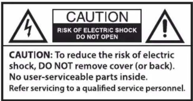 CAUTION RISK OF ELECTRIC SHOCK DO NOT OPEN CAUTION: To reduce the risk of electric shock, DO NOT remove cover (or back). No user-serviceable parts inside. Refer servicing to a qualified service personnel.