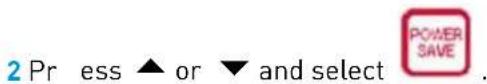 2 Pr ess ▲ or ▼ and select POWER SAVE .