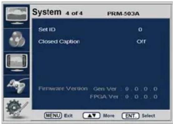 System 4 of 4 PRM-503A Set ID 0 Closed Caption Off Firmware Version Gen Ver: 0.0.0.0 FPGA Ver: 0.0.0.0 MENU Exit Move ENT. Select