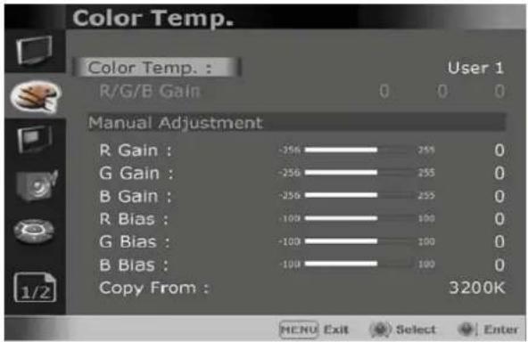 Color Temp. Color Temp. : R/G/B Gain User 1 0 0 0 Manual Adjustment R Gain : -256 255 0 G Gain : -256 255 0 B Gain : -256 255 0 R Bias : -109 100 0 G Bias : -109 100 0 B Bias : -109 100 0 Copy From : 3200K MENU Exit Select Enter