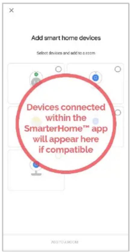 Add smart home devices Select devices and add to a room Devices connected within the SmarterHome™ app will appear here if compatible ADD TO A ROOM