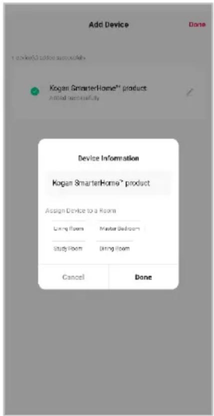 Add Device Done 1 click this to store successfully Kogan SmarterHome® product Added successfully Device Information Kogan SmarterHome® product Assign Device to a Room Living Item Master Bedroom Study Room During Item Cancel Done