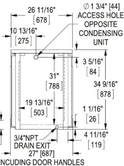 26 11/16" [678] 10 13/16" [275] 31" [788] 19 13/16" [503] 3/4"NPT DRAIN EXIT 27" [687] φ 1 3/4" [44] ACCESS HOLE OPPOSITE CONDENSING UNIT 3 5/16" [84] 34 9/16" [878] 1 1/16" [26] 4 11/16" [119] NCUDING DOOR HANDLES