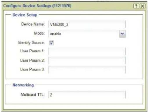 Configure Device Settings (11211570) Device Setup Device Name: VNE300_3 Mode: enable Identify Source: User Param 1: User Param 2: User Param 3: Networking Multicast TTL: 2