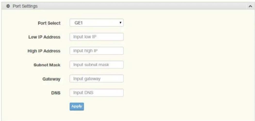 Port Settings Port Select GE1 Low IP Address Input low IP High IP Address Input high IP Subnot Mask Input subnet mask Gateway Input gateway DNS Input DNS Apply