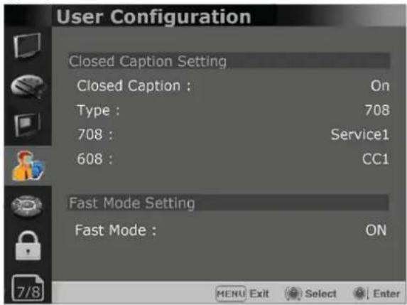 User Configuration Closed Caption Setting Closed Caption : On Type : 708 708 : Service1 608 : CC1 Fast Mode Setting Fast Mode : ON 7/8 MENU Exit Select Enter