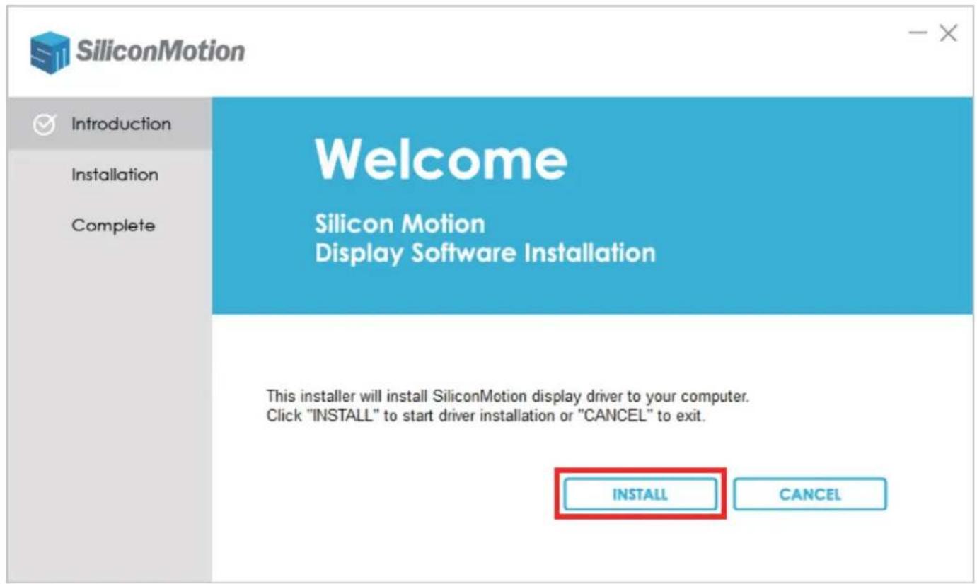 SiliconMotion Introduction Installation Complete Welcome Silicon Motion Display Software Installation This installer will install SiliconMotion display driver to your computer. Click "INSTALL" to start driver installation or "CANCEL" to exit. INSTALL CANCEL