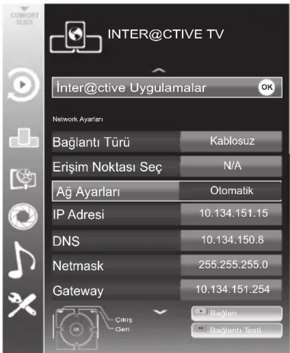 INTER@CTIVE TV Inter@ctive Uygulamalar OK Network Ayarları Bağlantı Türü Kablosuz Erişim Noktası Seç N/A Ağ Ayarları Otomatik IP Adresi 10.134.151.15 DNS 10.134.150.8 Netmask 255.255.255.0 Gateway 10.134.151.254 ÇIKİŞ Geri Bağlan Bağlantı Tesli