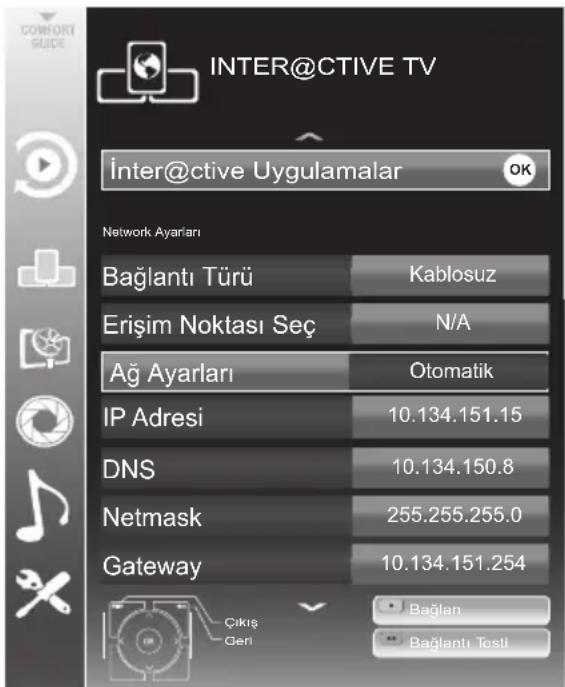 INTER@CTIVE TV Inter@ctive Uygulamalar OK Network Ayarları Bağlantı Türü Kablosuz Erişim Noktası Seç N/A Ağ Ayarları Otomatik IP Adresi 10.134.151.15 DNS 10.134.150.8 Netmask 255.255.255.0 Gateway 10.134.151.254 ÇIKİŞ Geri Bağlan Bağlantı Tesli