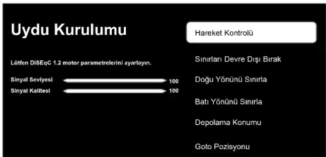Uydu Kurulumu Hareket Kontrolü Lütfen DiSEqC 1.2 motor parametrelerini ayarlayın. Sinyal Seviyesi 100 Sinyal Kalitesi 100 Sinirlari Devre Dışı Bırak Doğu Yönünlı Sinirla Bati Yönünlı Sinirla Depolama Konumu Goto Pozisyonu
