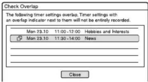 Check Overlap The following timer settings overlap. Timer settings with an overlap indicator next to them will not be entirely recorded. Mon 23.10 11:00-12:00 Hobbies and Interests Mon 23.10 11:30-14:00 News Close