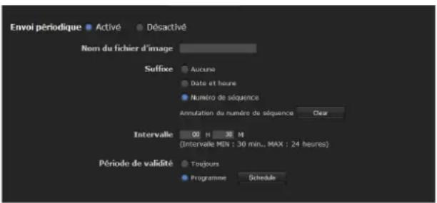 Envoi périodique • Activé • Désactivé Nom du fichier d'image Suffixe Aucune Date et heure Numéro de séquence Annulation du numéro de séquence Clear Intervalle 00 H 36 M (Intervalle MIN : 30 min., MAX : 24 heures) Période de validité • Toujours Programme Schedule