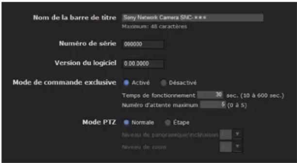 Nom de la barre de titre Seny Network Camera SNC *** Maximum: 48 caractères Numéro de série 000000 Version du logiciel 0.00.0000 Mode de commande exclusive Activé Désactivé Temps de fonctionnement 30 sec. (10 à 600 sec.) Numéro d'attente maximum 5 (0 à 5) Mode PTZ Normale Étape Niveau de panoramique/inclinaison Niveau de zoom