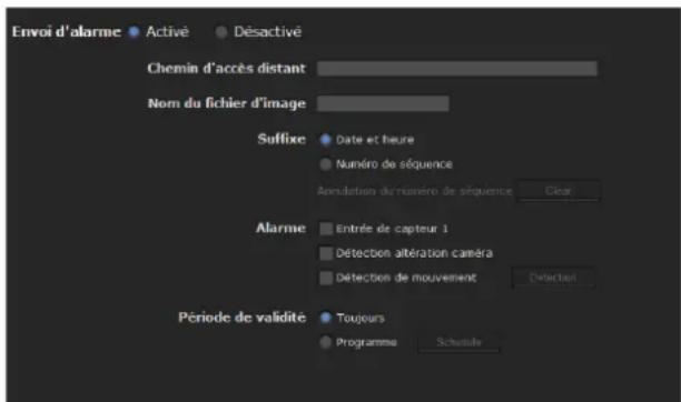 Envoi d'alarme Active Déactivé Chemin d'accès distant Nom du fichier d'image Suffixe Date et heure Numéro de séquence Annulation du numéro de séquence Close Alarme Entrée de capteur 1 Détection altération caméra Détection de mouvement Défction Période de validité Toujours Programme Schedule