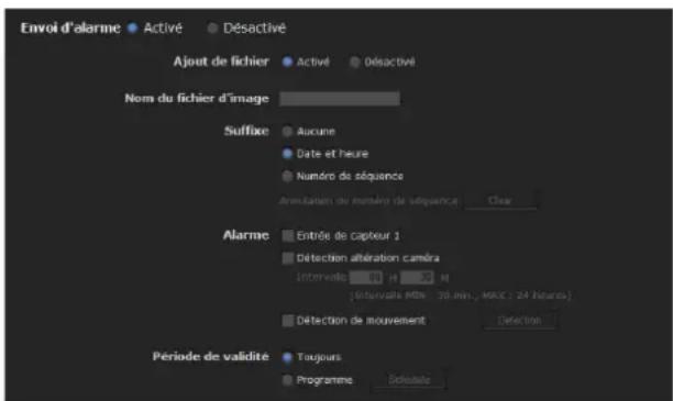Envoi d'alarme Activé Désactivé Ajout de fichier Activé Désactivé Nom du fichier d'image Suffixe Aucune Date et heure Numéro de séquence Amputation du numéro de séquence Clear Alarme Entrée de capteur 1 Detection altération caméra Intervalle H M [Intravalle Mbit: 30 min, MAX: 24 heures] Detection de mouvement Défction Période de validité Toujours Programme Schedale