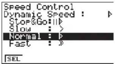 Speed Control Dynamic Speed : ▶ Stop&Go: ||> Slow : > Normal : ▶ Fast : » SEL