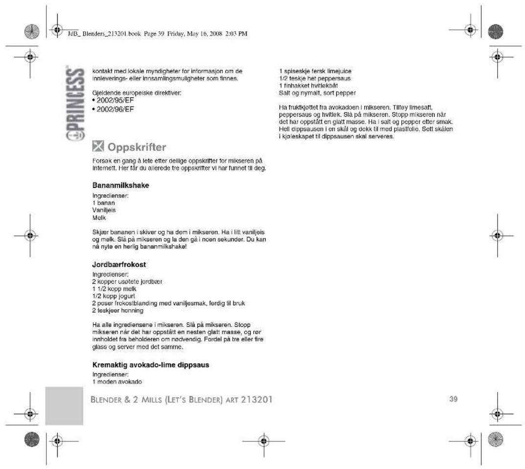 JdB_Blenders_213201 book Page 39 Friday, May 16, 2008 2:03 PM PRINCESS kontakt med lokale myndigheter for informasjon om de innleverings- eller Innsamlingsmuligheter som finnes. Gjeldende europeiske direktiver: • 2002/95/EF • 2002/96/EF 1 spiseakje fersk limejuice 1/2 leskje het peppersaus 1 finhake…