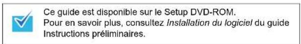 Ce guide est disponible sur le Setup DVD-ROM. Pour en savoir plus, consultez Installation du logiciel du guide Instructions préliminaires.