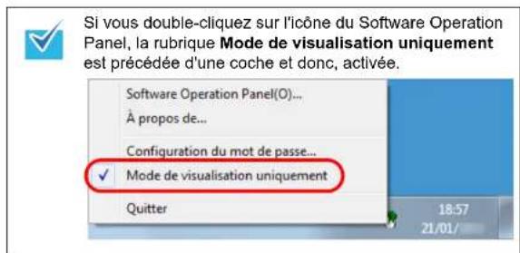 Si vous double-cliquez sur l'icône du Software Operation Panel, la rubrique Mode de visualisation uniquement est précédée d'une coche et donc, activée. Software Operation Panel(O)... À propos de... Configuration du mot de passe... ✓ Mode de visualisation uniquement Quitter 18:57 21/01/
