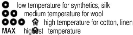 low temperature for synthetics, silk medium temperature for wool high temperature for cotton, linen MAX highest temperature