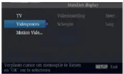 Instellen display TV Videoprocess Motion Vide... Videinstelling Meer... Scherrpte Lang Verplaats cursor om memuoptie te kiezen en 'OK' om te selecteren SETUP Exit