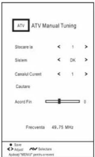ATV ATV Manual Tuning Stocare la < 1 > Sistem < DK > Canakul Curent < 1 > Cautare Acord Fin 0 Frecventa 49.75 MHz Save Adjust Selectare Apboost "MENU" pentru a reveni