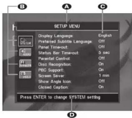 B A C SETUP MENU Display Language: English Preferred Subtitle Language: Off Panel Time-out: Off Status Bar Time-out: 5 sec Parental Control: Off Disc Recognition: On PBC Support: On Screen Saver: 1 min Show Angle Icon: Off Closed Caption: On Press ENTER to change SYSTEM setting D