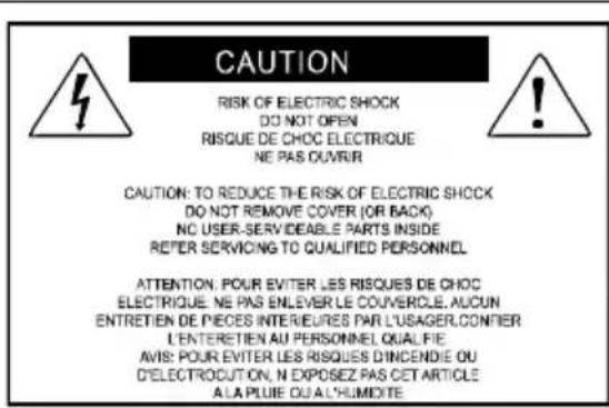 CAUTION RISK OF ELECTRIC SHOCK DO NOT OPEN RISQUE DE CHOC ELECTRIQUE NE PAS OUVRIR CAUTION: TO REDUCE THE RISK OF ELECTRIC SHOCK DO NOT REMOVE COVER (OR BACK) NO USER-SERVIDEABLE PARTS INSIDE REFER SERVICING TO QUALIFIED PERSONNEL ATTENTION: POUR EVITER LES RISQUES DE CHOC ELECTRIQUE, NE PAS ENLEVER LE COUVERCLE, AUCUN ENTRETIEN DE PIECES INTERIEURES PAR L'USAGER, CONFIER L'ENTERETIEN AU PERSONNEL QUALIFIE AVIS: POUR EVITER LES RISQUES D'INCENDIE OU D'ELECTROCUTION, N EXPOSEZ PAS CET ARTICLE A LA PLUIE DU L'HUMIDITE