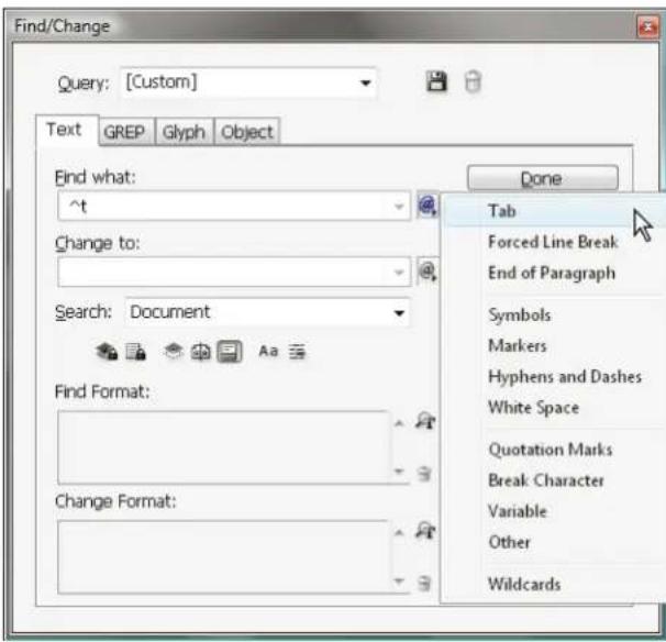 Find/Change Query: [Custom] Text GREP Glyph Object Find what: ^t Change to: Search: Document Find Format: Change Format: Done Tab Forced Line Break End of Paragraph Symbols Markers Hyphens and Dashes White Space Quotation Marks Break Character Variable Other Wildcards