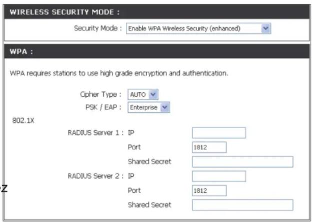 WIRELESS SECURITY MODE : Security Mode : Enable WPA Wireless Security (enhanced) WPA : WPA requires stations to use high grade encryption and authentication. Cipher Type : AUTO PSK / EAP : Enterprise 802.1X RADIUS Server 1 : IP Port 1812 Shared Secret RADIUS Server 2 : IP Port 1812 Shared Secret