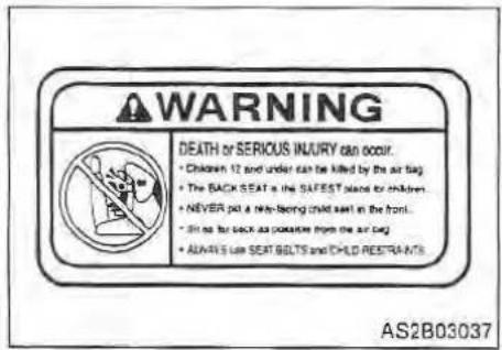 WARNING DEATH OR SERIOUS INJURY CAN OCCUR. • Children 12 and under can be killed by the air bag • The BACK SEAT is the SAFEST SLATE TO CHILDREN • NEVER put a winter-laying child seat in the front • stir as far back as potassium from the air bag • ALWAYS USE SEAT BELTS AND CHILD RESTRAINTS AS2B03037