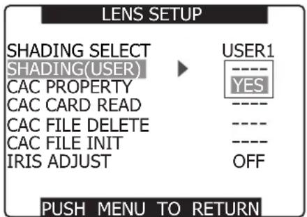 LENS SETUP SHADING SELECT USER1 SHADING(USER) --- YES CAC PROPERTY CAC CARD READ ---- CAC FILE DELETE ---- CAC FILE INIT ---- IRIS ADJUST OFF PUSH MENU TO RETURN