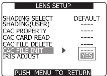 LENS SETUP SHADING SELECT DEFAULT SHADING(USER) ---- CAC PROPERTY ---- CAC CARD READ ---- CAC FILE DELETE ---- CAC FILE INIT ---- IRIS ADJUST YES PUSH MENU TO RETURN