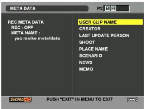 META DATA P2 1 2 3 4 REC META DATA REC : OFF META NAME : yao maike metafdata USER CLIP NAME CREATOR LAST UPDATE PERSON SHOOT PLACE NAME SCENARIO NEWS MEMO DVCPRO HD PUSH "EXIT" IN MENU TO EXIT