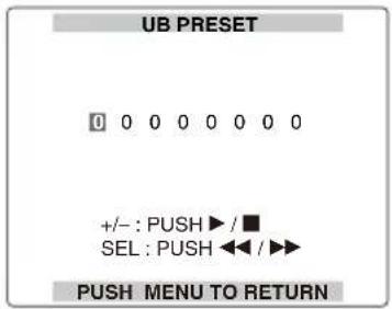 UB PRESET 0 0 0 0 0 0 0 0 +/- : PUSH ▶ / ■ SEL : PUSH ◀◀ / ▶▶ PUSH MENU TO RETURN