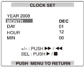 CLOCK SET YEAR 2008 MONTH DEC DAY 01 HOUR 12 MIN 00 +/- : PUSH ▶▶ / ◀◀◀ SEL : PUSH ▶ / ■ PUSH MENU TO RETURN