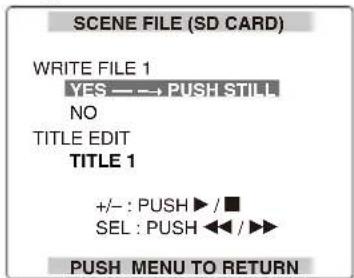 SCENE FILE (SD CARD) WRITE FILE 1 YES — → PUSH STILL NO TITLE EDIT TITLE 1 +/- : PUSH ▶ / ■ SEL : PUSH ◀◀ / ▶▶ PUSH MENU TO RETURN