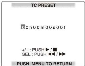 TC PRESET 0 h 0 0 m 0 0 s 0 0 f +/- : PUSH ▶ / ■ SEL : PUSH ◀◀ / ►► PUSH MENU TO RETURN