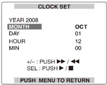 CLOCK SET YEAR 2008 MONTH OCT DAY 01 HOUR 12 MIN 00 +/- : PUSH ▶▶ / ◀◀◀ SEL : PUSH ▶ / ■ PUSH MENU TO RETURN