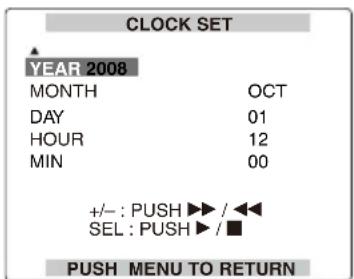 CLOCK SET YEAR 2008 MONTH OCT DAY 01 HOUR 12 MIN 00 +/- : PUSH ▶▶ / ◀◀◀ SEL : PUSH ▶ / ■ PUSH MENU TO RETURN