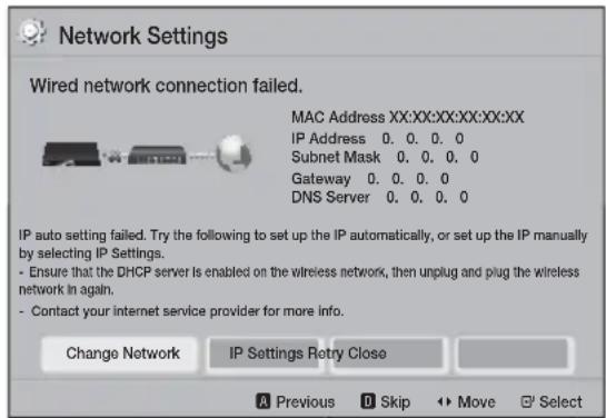 Network Settings Wired network connection failed. MAC Address XX:XX:XX:XX:XX:XX IP Address 0. 0. 0. 0 Subnet Mask 0. 0. 0. 0 Gateway 0. 0. 0. 0 DNS Server 0. 0. 0. 0 IP auto setting failed. Try the following to set up the IP automatically, or set up the IP manually by selecting IP Settings. - Ensure that the DHCP server is enabled on the wireless network, then unplug and plug the wireless network in again. - Contact your internet service provider for more info. Change Network IP Settings Retry Close Previous Skip Move Select