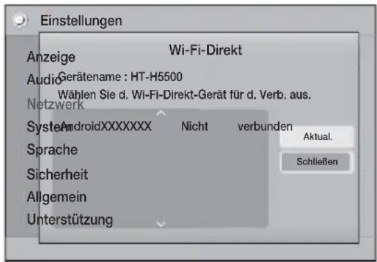 Einstellungen Anzeige Wi-Fi-Direkt Audio Gerätename : HT-H5500 Wählen Sie d. Wi-Fi-Direkt-Gerät für d. Verb. aus. Netzwerk System AndroidXXXXXXXX Nicht verbunden Sprache Sicherheit Allgemein Unterstützung Aktual. Schließen