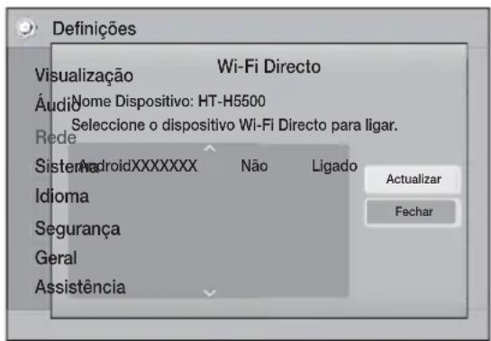 Definições Visualização Wi-Fi Directo Áudio Nome Dispositivo: HT-H5500 Selecione o dispositivo Wi-Fi Directo para ligar. Rede Sistema AndroidXXXXXXXX Não Ligado Idioma Segurança Geral Assistência Actualizar Fechar