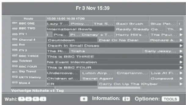 Fr 3 Nov 15:39 Heute 15:30 16:00 16:30 17:00 001 BBC ONE Lazy T... Pinky... The 5... Basil Brush Blue Pet... I 002 BBC TWO(International Bowls Ready Steady Co... Th... 003 ITV 1[Pira... PI... Disney's T... Harry Hill's... The Paul... 004 Channel 4 Countdown Deal Or No Deal Richard &... 005 live Death In Small Doses 006 ITV 2 The Ri... Tirsha Sally Jexzy... 007 BBC THREE.This Is BBC THREE 008 Teletext No Event Information 010 BBC FOUR.This Is BBC FOUR 011 Sky Travel.Undercove... Luton Airp... Entertainm... Live At Fi... 012 UKTV History.Children of... Secret Agent Gunpowd... 013 More 4 ER Carry On Up The Khyber Vorherlge Nächete +1 Tag Wahl: + + Informationen: + Optionen: TOOLS