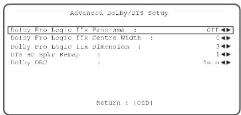 Advanced Delay/DTS Setup Delay Pro Logic IIX Programa : Off ▶ Delay Pro Logic IIX Centre Width : 0 ▶ Delay Pro Logic IIX Dimension : 3 ▶ DTS HC Spkr Remap : 1 ▶ Delay DRC : Auto ▶ Return : |OSD|