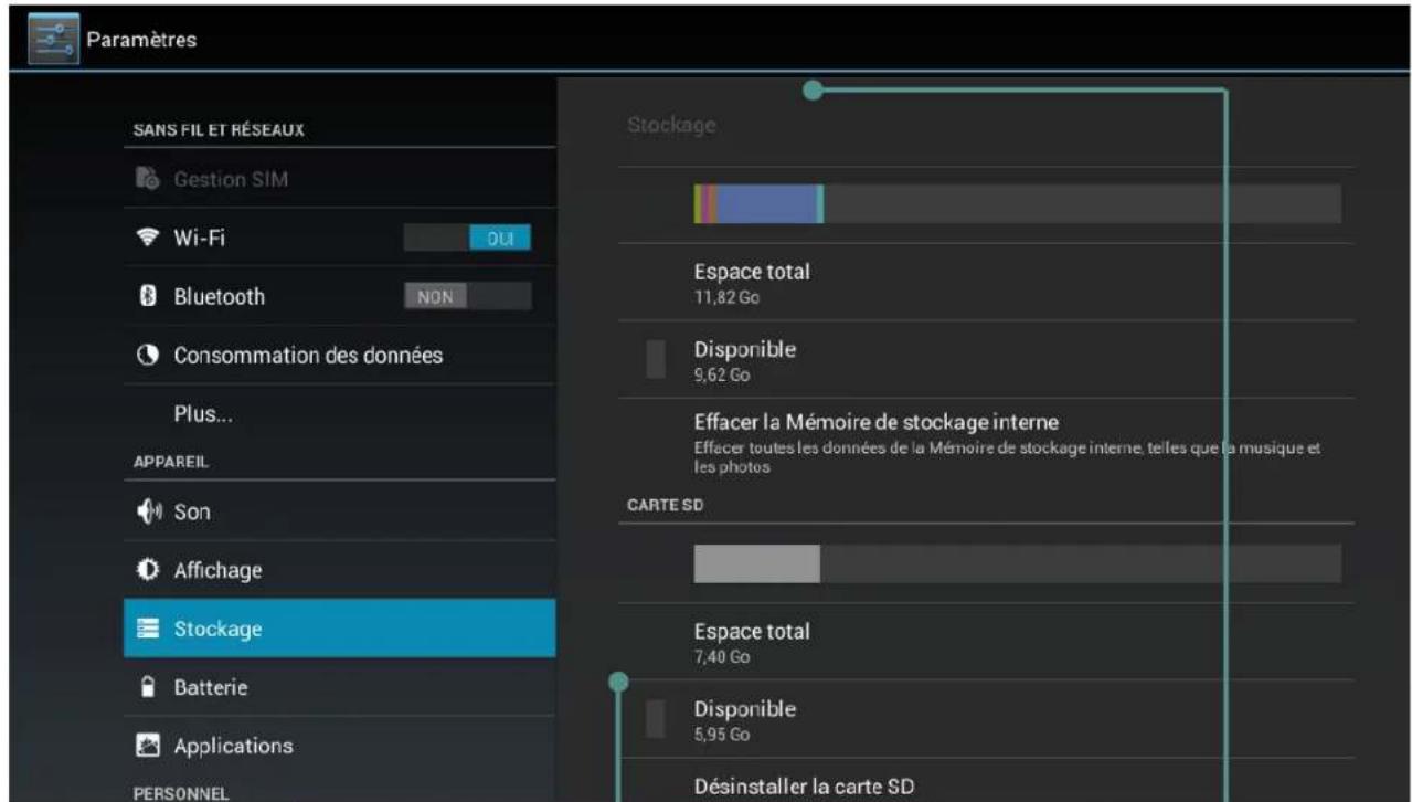 Paramètres SANS FIL ET RÉSEAUX Gestion SIM Wi-Fi DUI Bluetooth NON Consommation des données Plus... APPAREIL Son Affichage Stockage Batterie Applications PERSONNEL Stockage Espace total 11,82 Go Disponible 9,62 Go Effacer la Mémoire de stockage interne Effacer toutes les données de la Mémoire de stockage interne, telles que la musique et les photos CARTE SD Espace total 7,40 Go Disponible 5,95 Go Désinstaller la carte SD